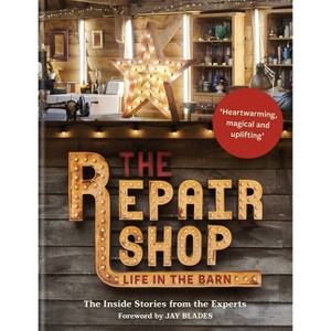 The Repair Shop: Life in the Barn: The Inside Stories from the Experts - by  Jay Blades (Hardcover) - 1 of 1