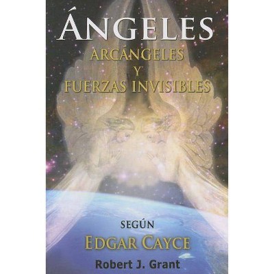 Angeles, Arcangeles y Fuerzas Invisibles - by  Robert J Grant (Paperback)