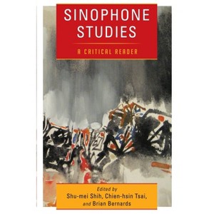 Sinophone Studies - (Global Chinese Culture) by  Shu-Mei Shih & Chien-Hsin Tsai & Brian Bernards (Paperback) - 1 of 1