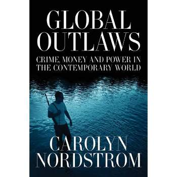 Global Outlaws - (California Public Anthropology) by  Carolyn Nordstrom (Paperback)