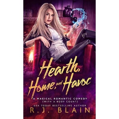 Hearth, Home, and Havoc - (Magical Romantic Comedy (with a Body Count)) by  R J Blain (Paperback)