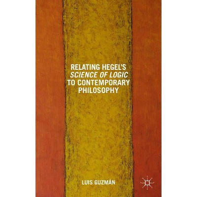Relating Hegel's Science of Logic to Contemporary Philosophy - by  L Guzman (Hardcover)