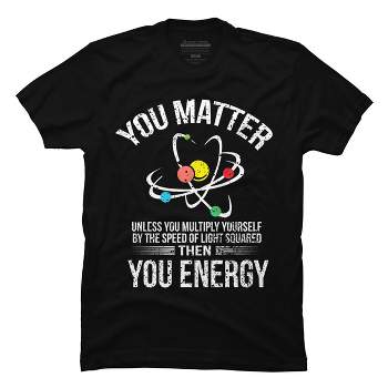 Men's Design By Humans You Matter You Energy t shirt Funny Science Geek Nerd tshirt By programmerhumor T-Shirt