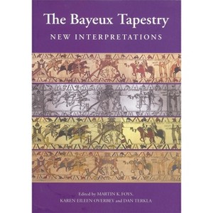The Bayeux Tapestry: New Interpretations - by Martin Foys & Karen Karen Overbey & Daniel Terkla - 1 of 1