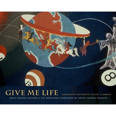 Give Me Life - by  Holly Barnet-Sanchez & Tim Drescher (Hardcover)