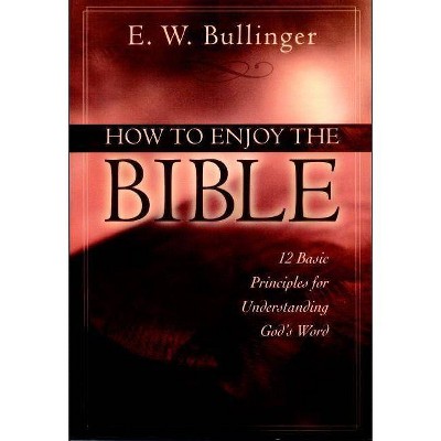 How to Enjoy the Bible - by  E W Bullinger (Paperback)