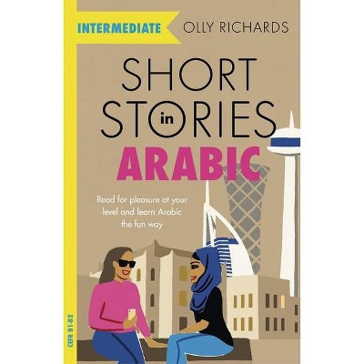 Short Stories in Arabic for Intermediate Learners - by  Olly Richards (Paperback)