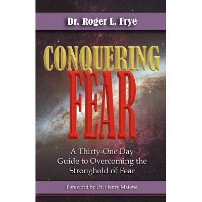 Conquering Fear - by  Roger L Frye (Paperback)