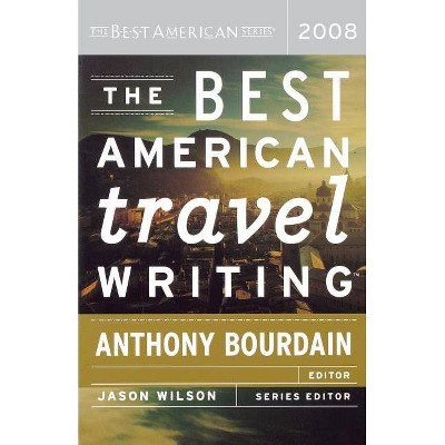 The Best American Travel Writing - by  Jason Wilson & Anthony Bourdain (Paperback)