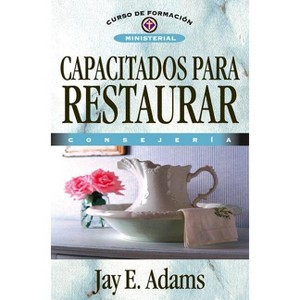 Capacitados Para Restaurar - (Curso de Formación Ministerial) by  Jay E Adams (Paperback) - 1 of 1