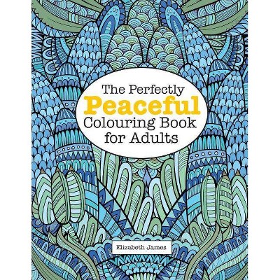 The Perfectly PEACEFUL Colouring Book for Adults - by  Elizabeth James (Paperback)