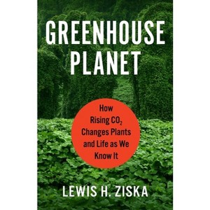 Greenhouse Planet - by  Lewis H Ziska (Hardcover) - 1 of 1