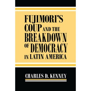 Fujimori's Coup and the Breakdown of Democracy in Latin America - (Kellogg Institute Democracy and Development) by  Charles D Kenney (Paperback) - 1 of 1