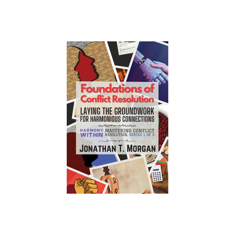Foundations of Conflict Resolution - (Harmony Within: Mastering Conflict Resolution) by Jonathan T Morgan (Paperback)