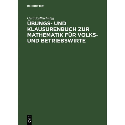 Übungs- Und Klausurenbuch Zur Mathematik Für Volks- Und Betriebswirte - by  Gerd Kallischnigg (Hardcover)