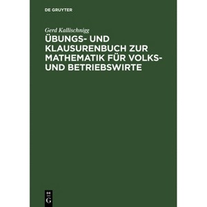 Übungs- Und Klausurenbuch Zur Mathematik Für Volks- Und Betriebswirte - by  Gerd Kallischnigg (Hardcover) - 1 of 1
