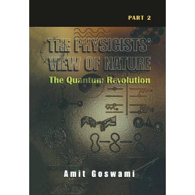 The Physicists' View of Nature Part 2 - by  Amit Goswami (Paperback)