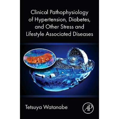 Clinical Pathophysiology of Hypertension, Diabetes, and Other Stress and Lifestyle Associated Diseases - by  Tetsuya Watanabe (Paperback)
