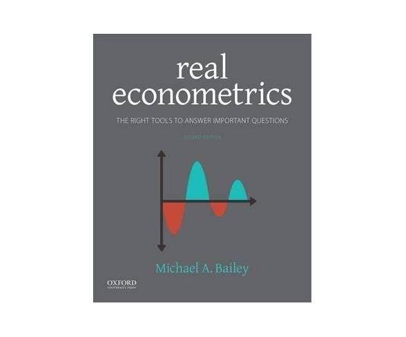 Real Econometrics : The Right Tools to Answer Important Questions -  2 by Michael A. Bailey (Paperback)