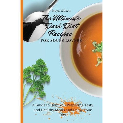 The Ultimate Dash Diet Recipes for Soups Lovers - by  Maya Wilson (Paperback)