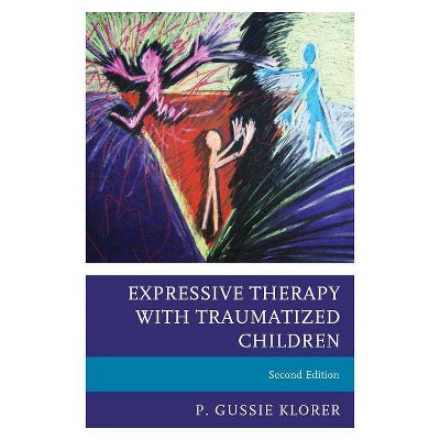 Expressive Therapy with Traumatized Children, Second Edition - 2nd Edition by  P Gussie Klorer (Paperback)