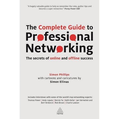 The Complete Guide to Professional Networking - by  Simon Phillips (Paperback)