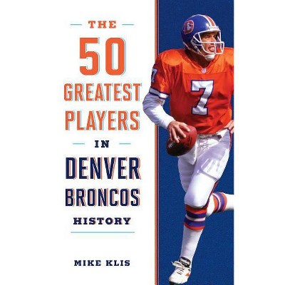  The 50 Greatest Players in Denver Broncos History - by  Mike Klis (Paperback) 