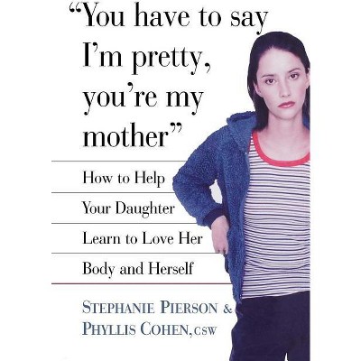 You Have to Say I'm Pretty, You're My Mother - by  Phyllis Cohen & Stephanie Pierson (Hardcover)