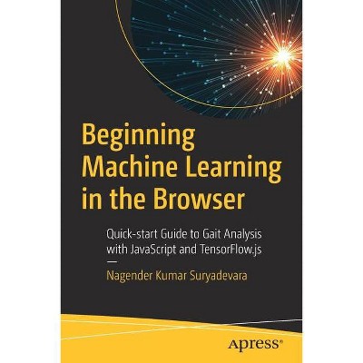 Beginning Machine Learning in the Browser - by  Nagender Kumar Suryadevara (Paperback)