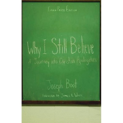 Why I Still Believe - by  Joseph Boot (Paperback)