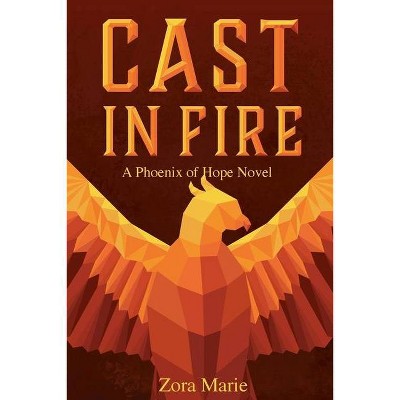 Cast in Fire - (Phoenix of Hope) by  Zora Marie (Paperback)