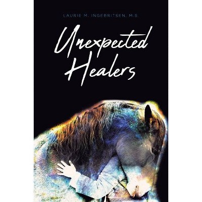 Unexpected Healers - by  Laurie M Ingebritsen M S (Paperback)