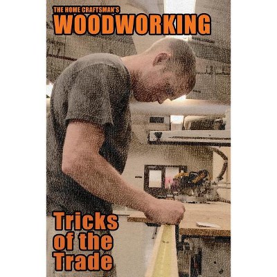 The Home Craftsman's Woodworking Tricks of the Trade - by  Arthur Wakeling (Paperback)