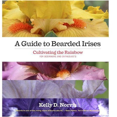 A Guide to Bearded Irises - by  Kelly Norris (Hardcover)