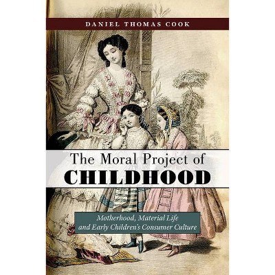 The Moral Project of Childhood - by  Daniel Thomas Cook (Paperback)