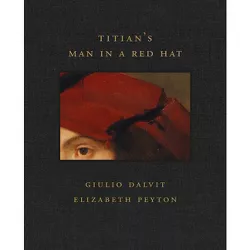 Titian's Man in a Red Hat - (Frick Diptych) by  Giulio Dalvit & Elizabeth Peyton (Hardcover)