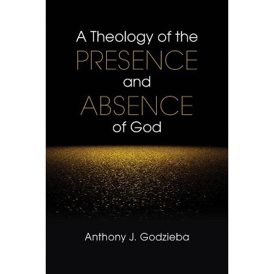 A Theology of the Presence and Absence of God - by  Anthony J Godzieba (Paperback)