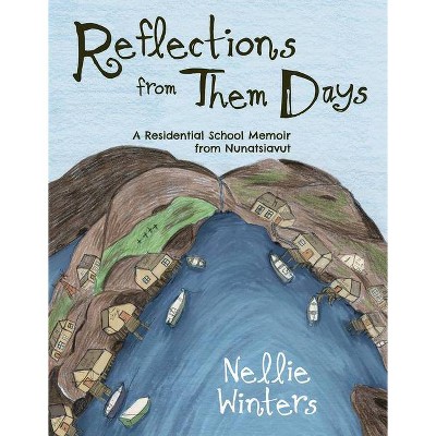 Reflections from Them Days: A Residential School Memoir from Nunatsiavut - (Qinuisaarniq) by  Erica Oberndorfer (Paperback)