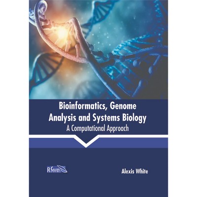 Bioinformatics, Genome Analysis and Systems Biology: A Computational Approach - by  Alexis White (Hardcover)