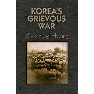 Korea's Grievous War - (Pennsylvania Studies in Human Rights) by  Su-Kyoung Hwang (Hardcover)