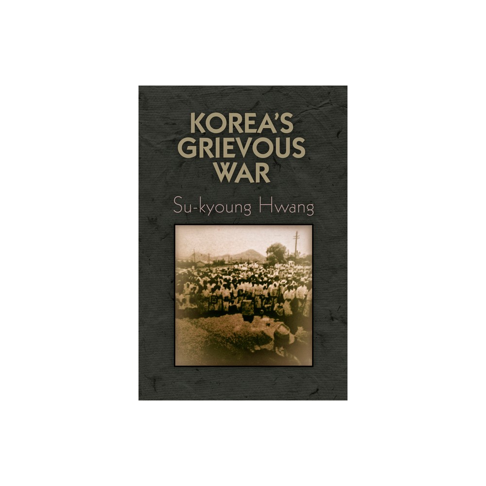 Koreas Grievous War - (Pennsylvania Studies in Human Rights) by Su-Kyoung Hwang (Hardcover)