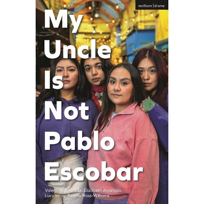 My Uncle Is Not Pablo Escobar - (Modern Plays) by  Valentina Andrade & Elizabeth Alvarado & Tommy Ross-Williams & Lucy Wray (Paperback)