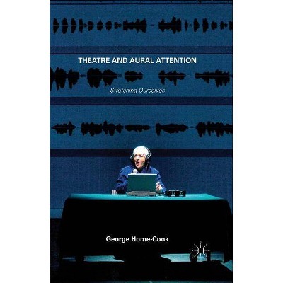 Theatre and Aural Attention - by  George Home-Cook (Paperback)