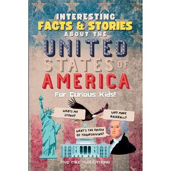 Interesting Facts & Stories About The United States Of America For Curious Kids - by  Five Mile Publications (Paperback)