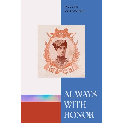 Always with Honor: The Memoirs of General Wrangel - by  Pyotr (Paperback)