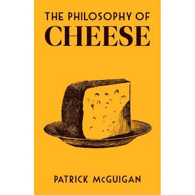 The Philosophy of Cheese - (British Library Philosophy of) by  Patrick McGuigan (Hardcover)