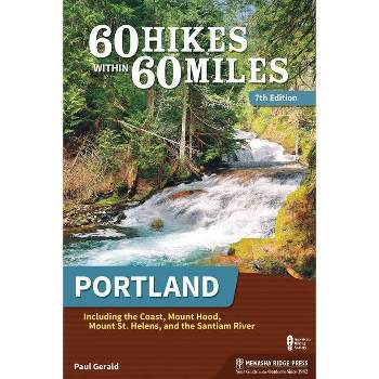 60 Hikes Within 60 Miles: Portland - 7th Edition by  Paul Gerald (Paperback)