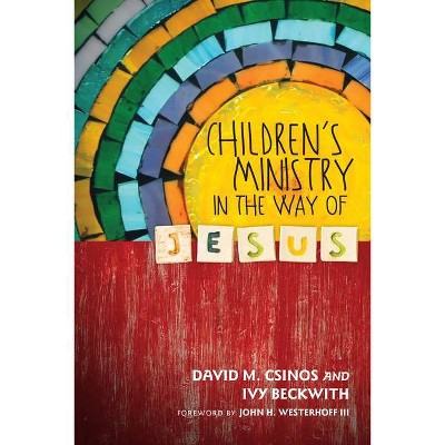 Children's Ministry in the Way of Jesus - by  David M Csinos & Ivy Beckwith (Paperback)