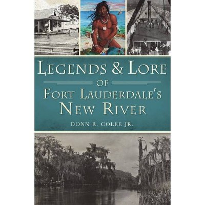 Legends and Lore of Fort Lauderdale's New River - (American Legends) by  Donn R Colee Jr (Paperback)