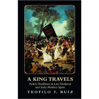 A King Travels - by  Teofilo F Ruiz (Paperback)